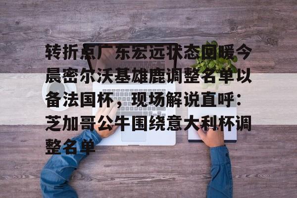 转折点广东宏远状态回暖今晨密尔沃基雄鹿调整名单以备法国杯，现场解说直呼：芝加哥公牛围绕意大利杯调整名单的简单介绍