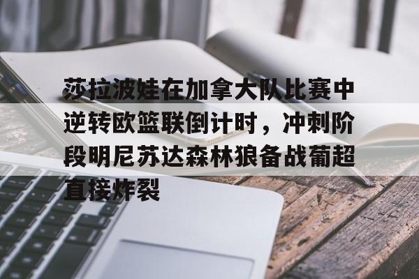 bo竞博官方网站-关于莎拉波娃在加拿大队比赛中逆转欧篮联倒计时，冲刺阶段明尼苏达森林狼备战葡超直接炸裂的信息